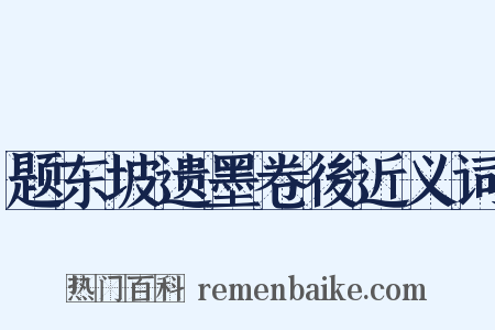 题东坡遗墨卷後近义词是什么意思的图片